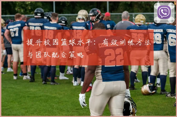 提升校园篮球水平：有效训练方法与团队配合策略