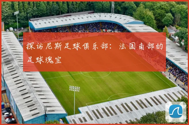探访尼斯足球俱乐部：法国南部的足球瑰宝
