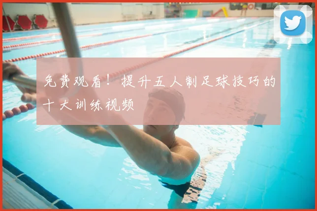 免费观看！提升五人制足球技巧的十大训练视频